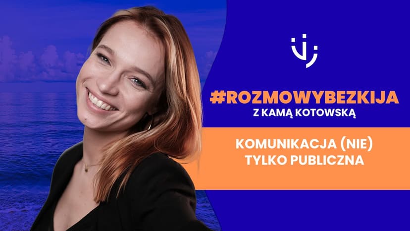 #rozmowybezkija z Kamą Kotowską - Komunikacja (nie) tylko publiczna